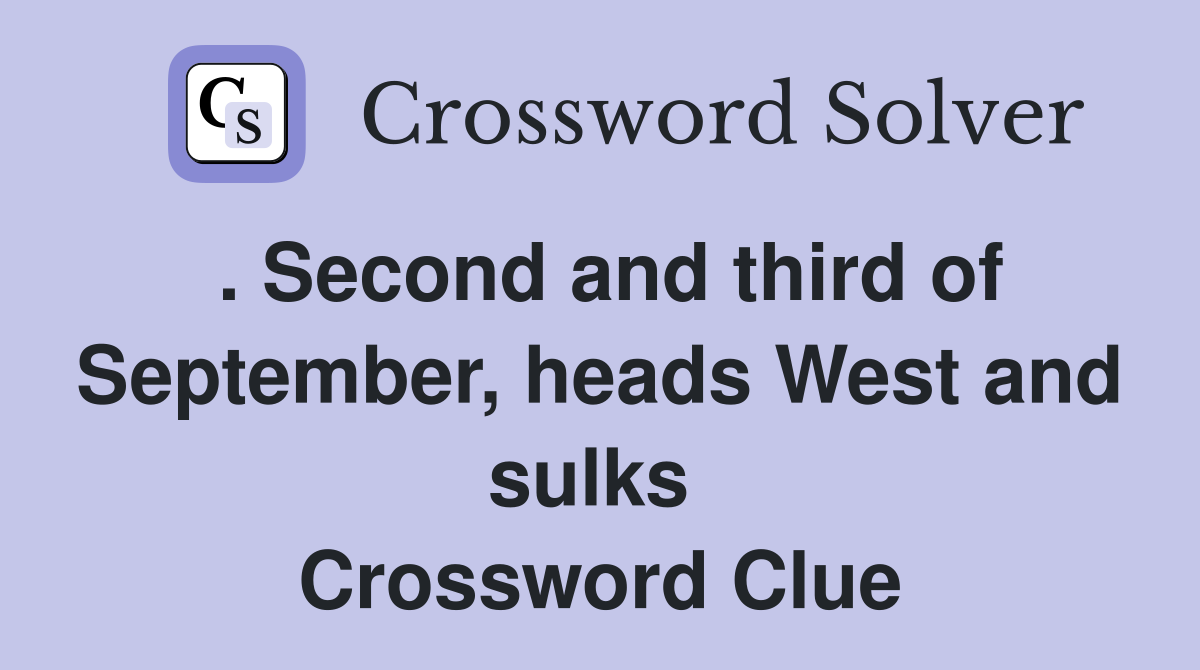 . Second and third of September, heads West and sulks  Crossword Clue
