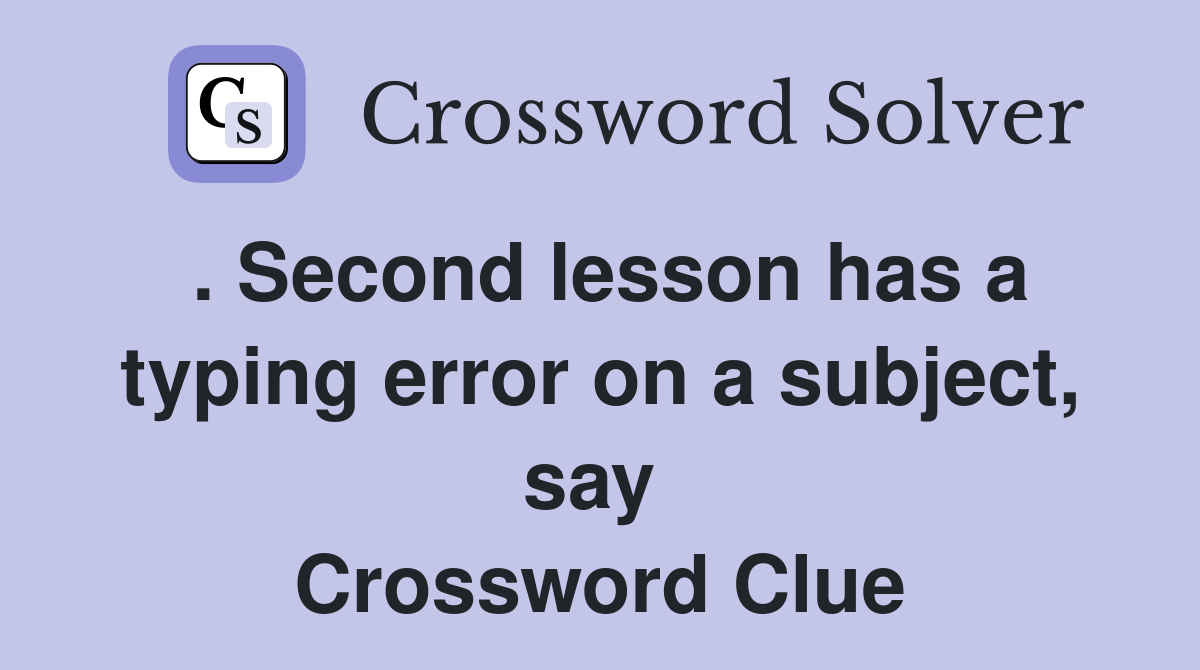 . Second lesson has a typing error on a subject, say  Crossword Clue