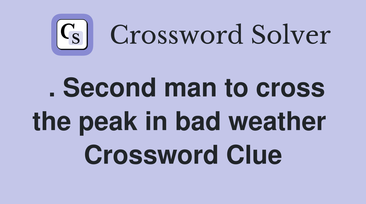 . Second man to cross the peak in bad weather  Crossword Clue