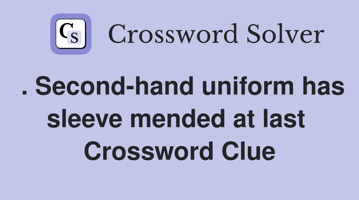 . Second-hand uniform has sleeve mended at last  Crossword Clue