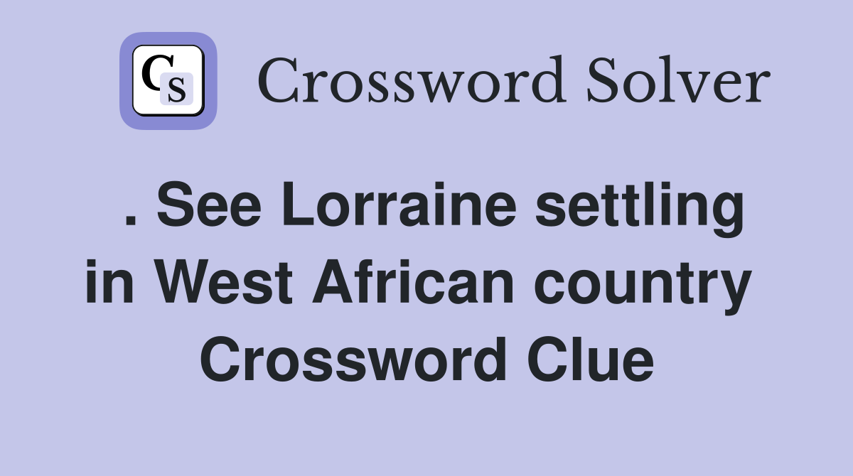 . See Lorraine settling in West African country  Crossword Clue
