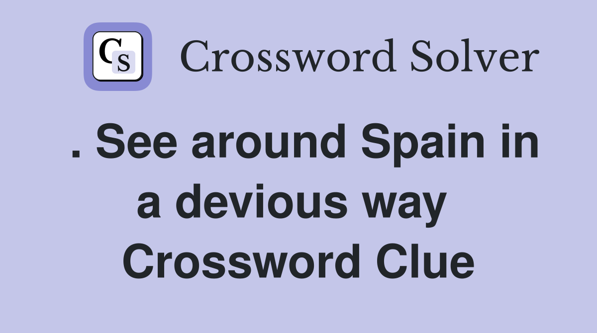 . See around Spain in a devious way  Crossword Clue
