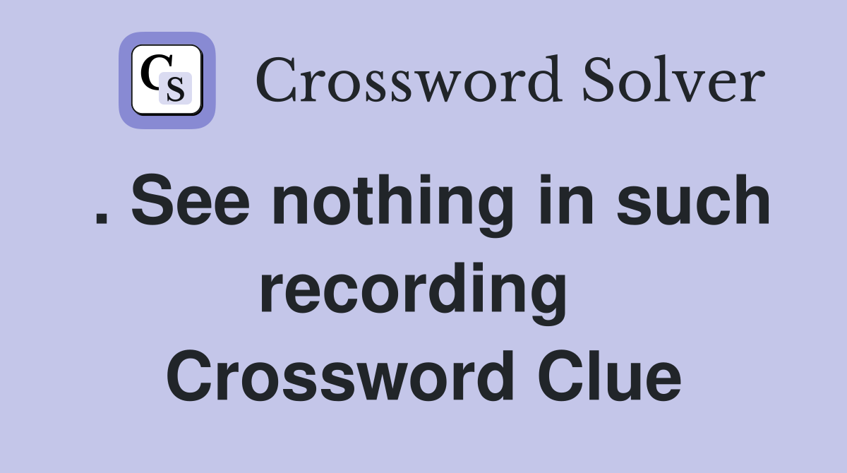 . See nothing in such recording  Crossword Clue