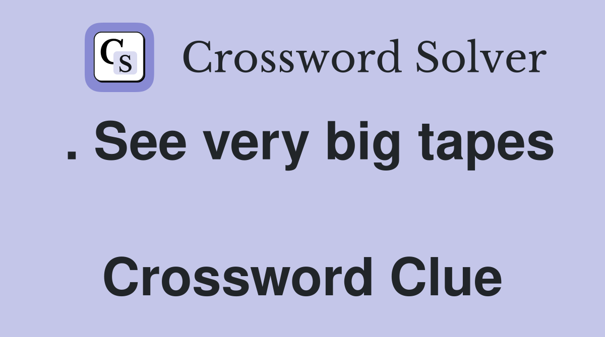 . See very big tapes  Crossword Clue