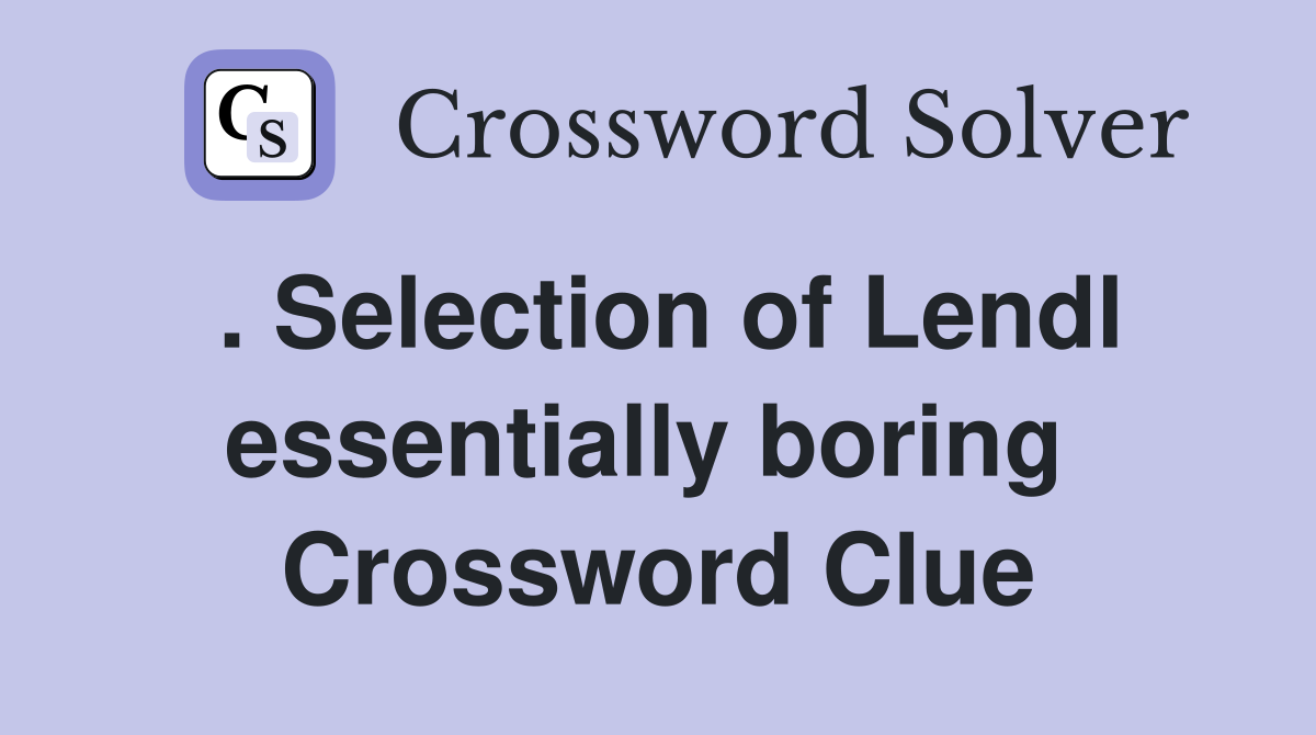 . Selection of Lendl essentially boring  Crossword Clue