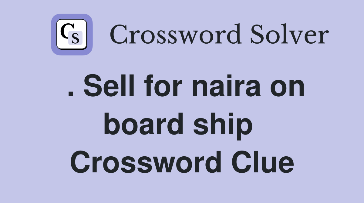 . Sell for naira on board ship  Crossword Clue