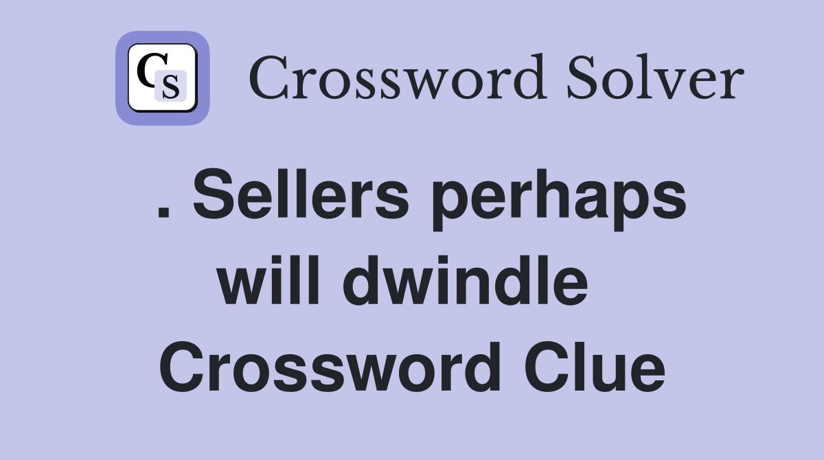 . Sellers perhaps will dwindle  Crossword Clue