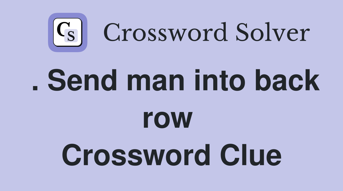 . Send man into back row  Crossword Clue