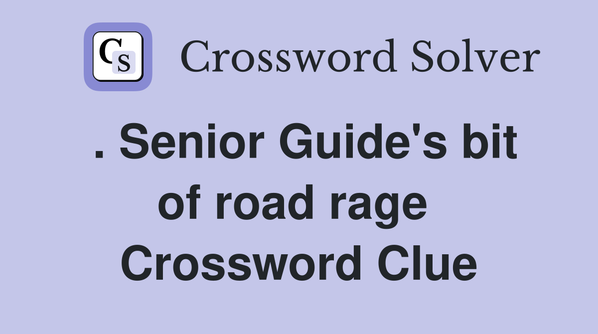 . Senior Guide's bit of road rage  Crossword Clue