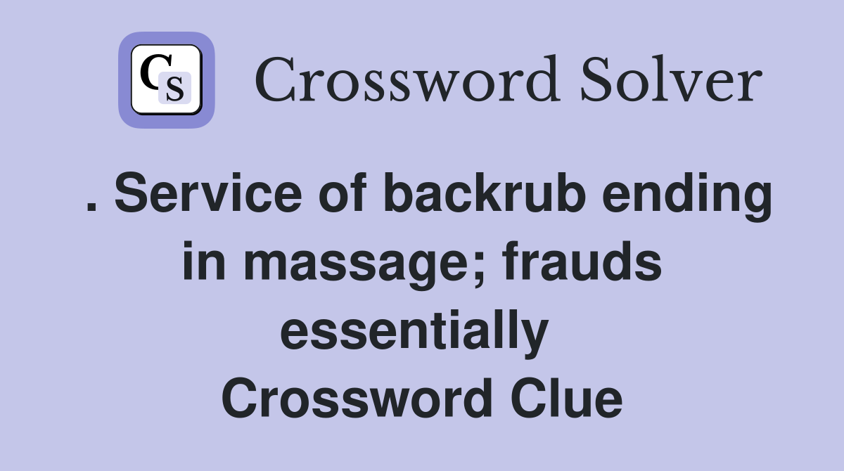 . Service of backrub ending in massage; frauds essentially  Crossword Clue