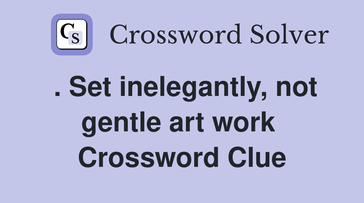. Set inelegantly, not gentle art work  Crossword Clue