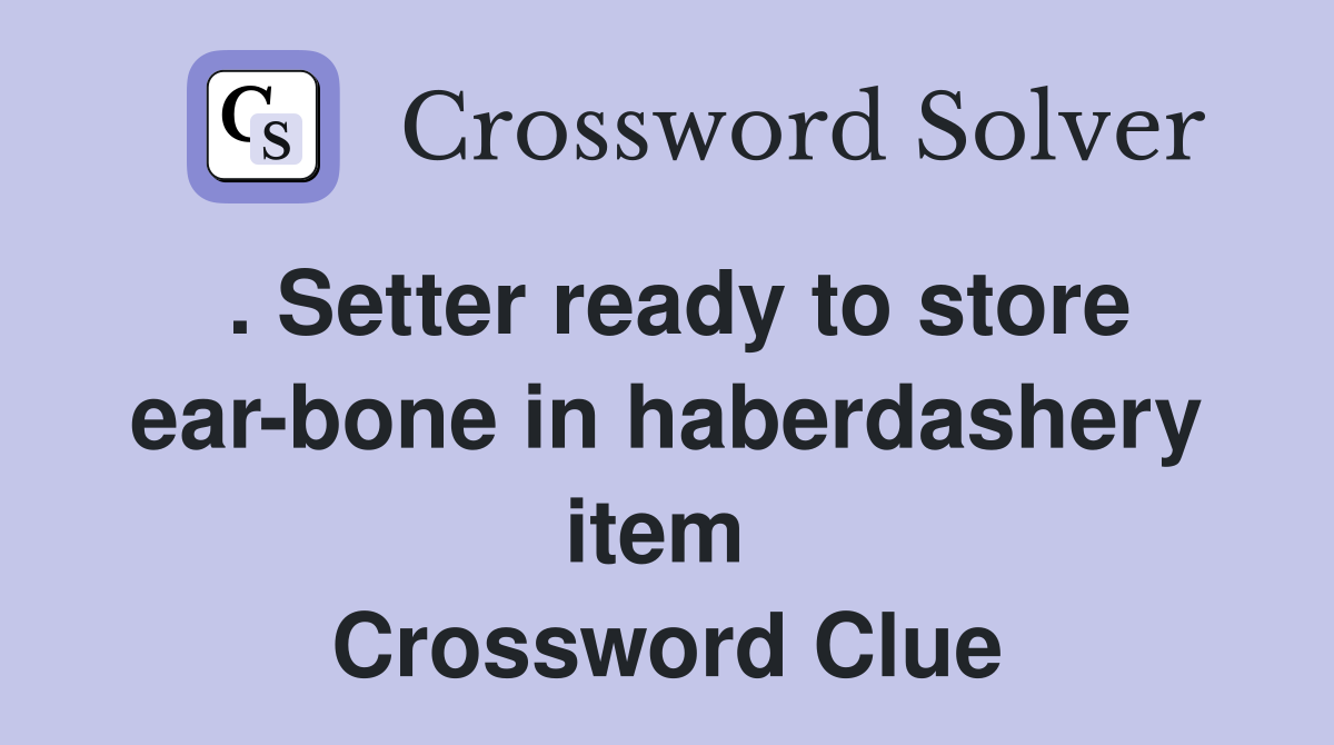 . Setter ready to store ear-bone in haberdashery item  Crossword Clue