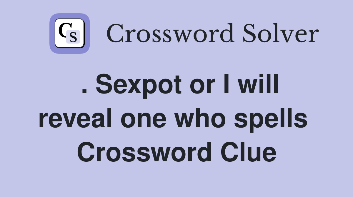 . Sexpot or I will reveal one who spells  Crossword Clue