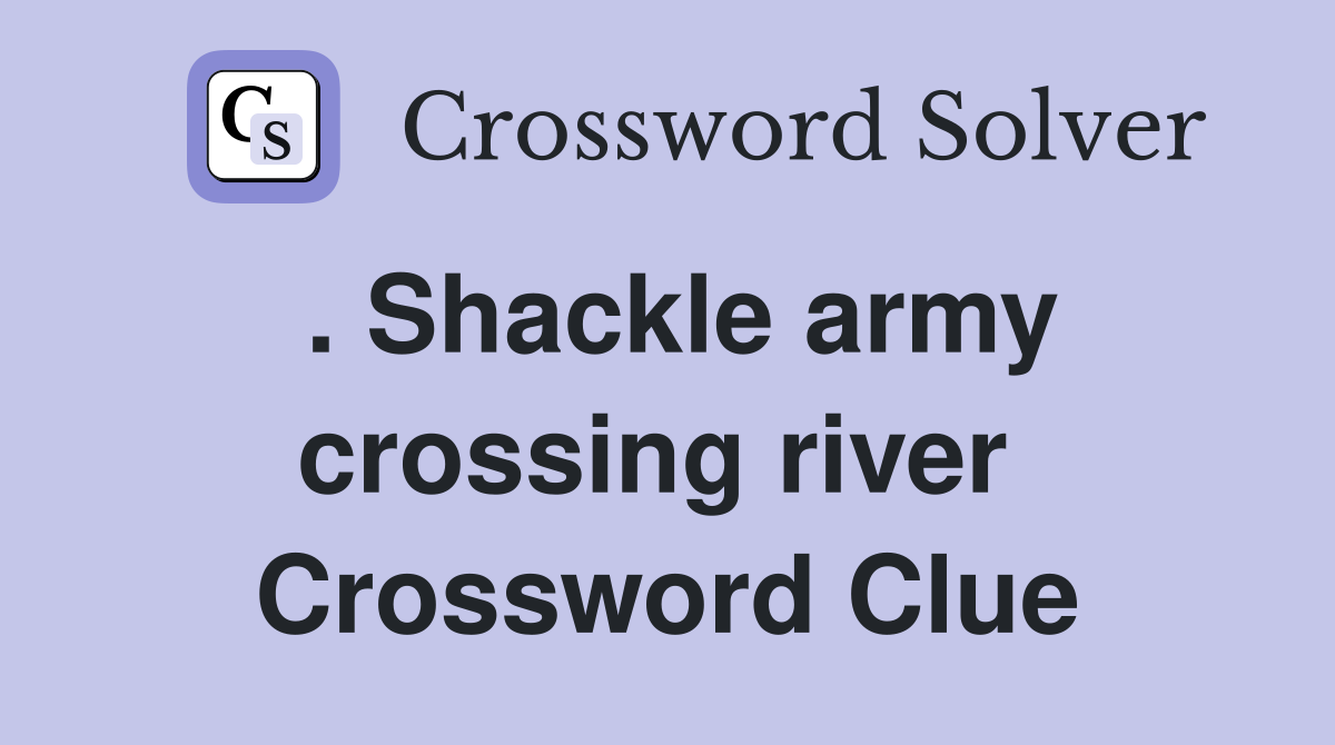 . Shackle army crossing river  Crossword Clue