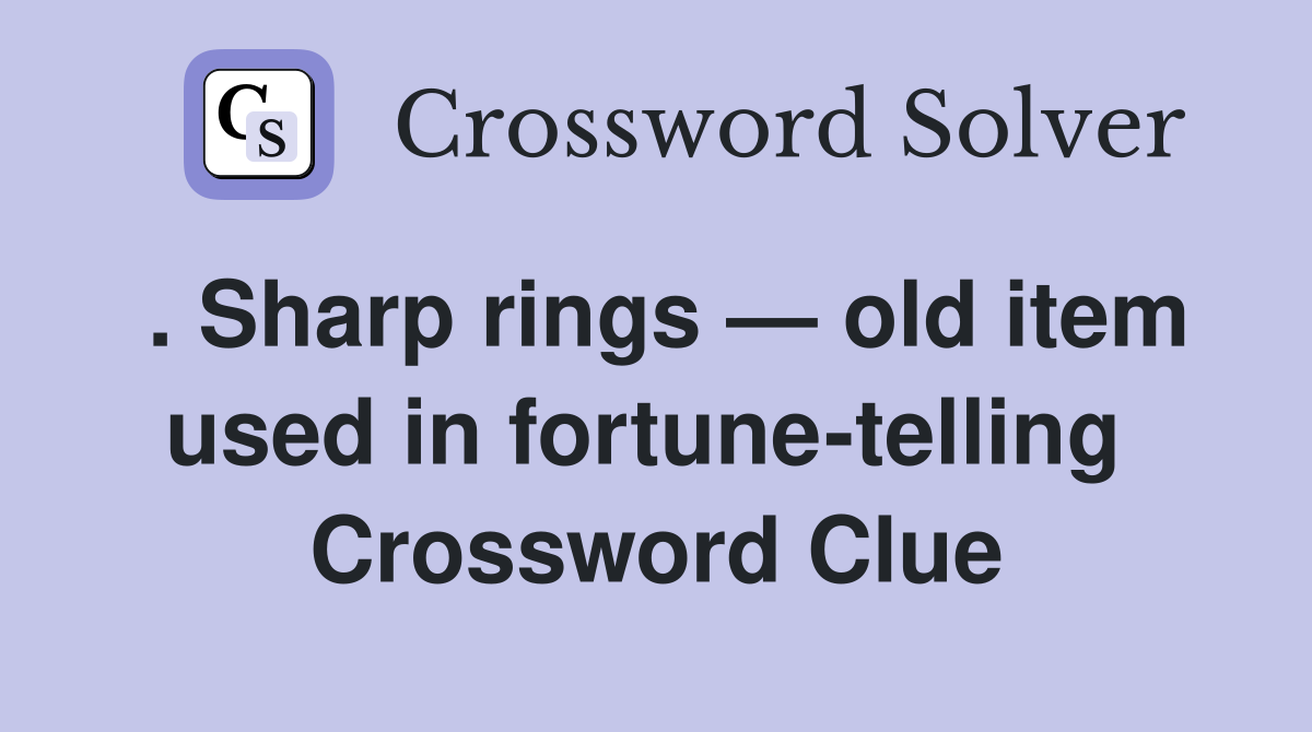 . Sharp rings — old item used in fortune-telling  Crossword Clue