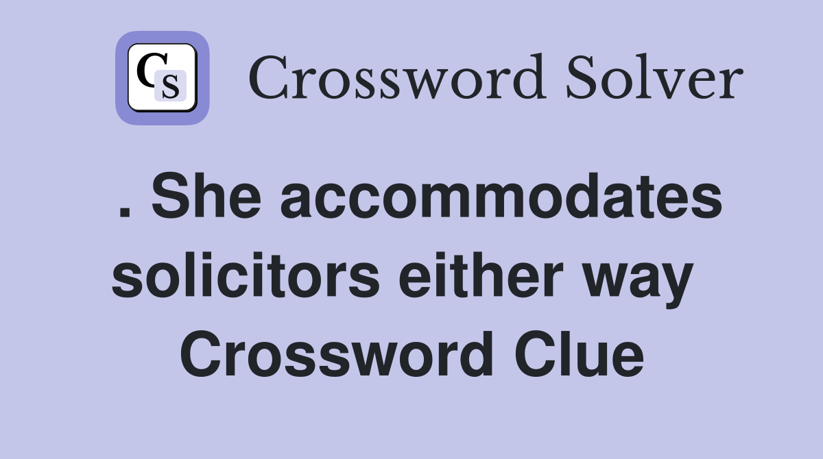 . She accommodates solicitors either way  Crossword Clue