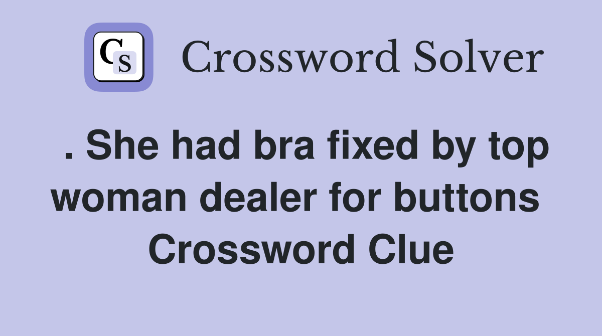 . She had bra fixed by top woman dealer for buttons  Crossword Clue