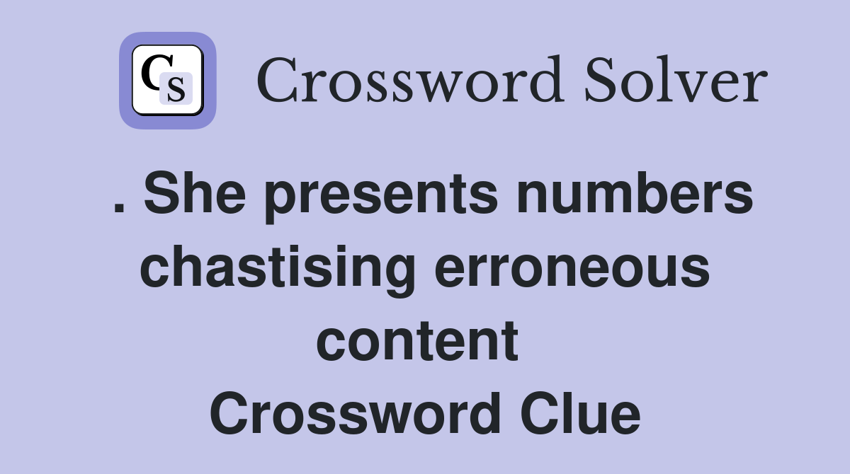 . She presents numbers chastising erroneous content  Crossword Clue