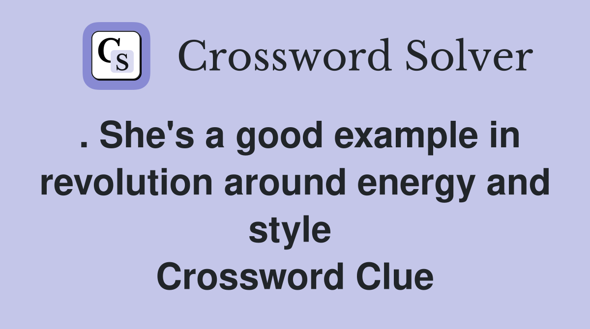. She's a good example in revolution around energy and style  Crossword Clue