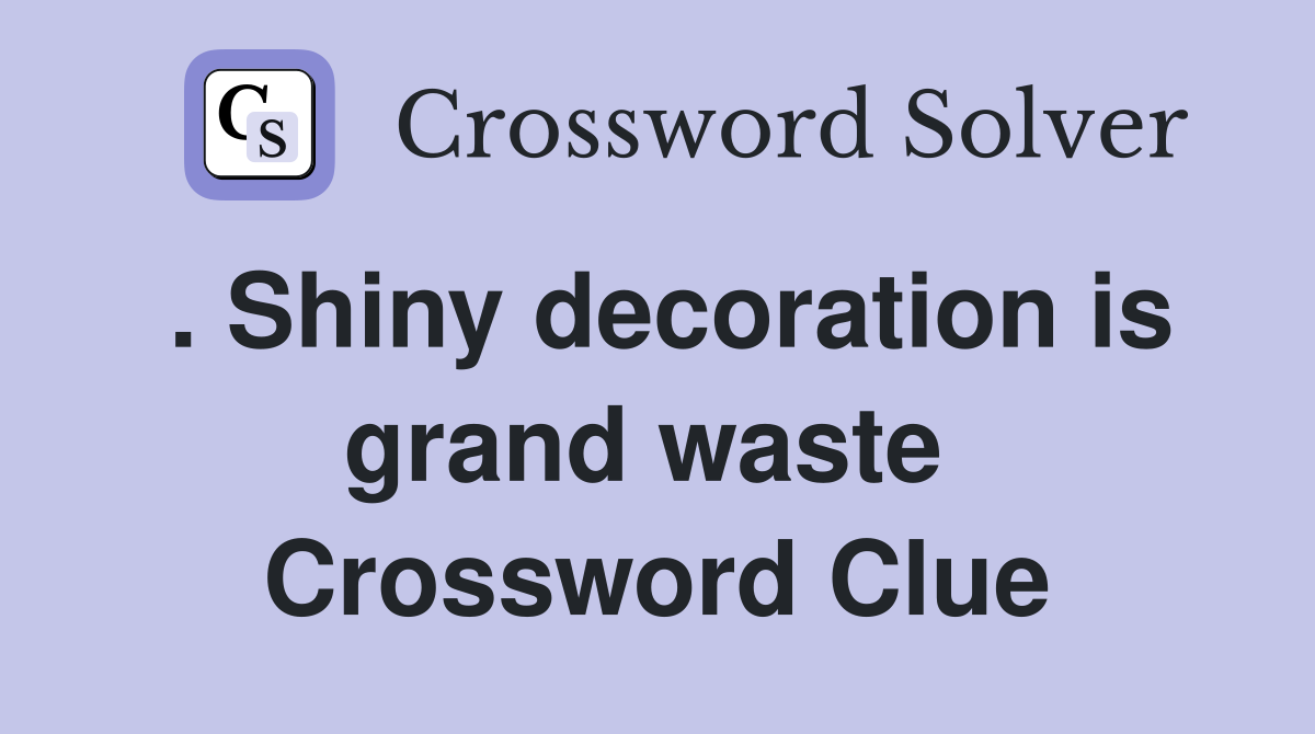 . Shiny decoration is grand waste  Crossword Clue
