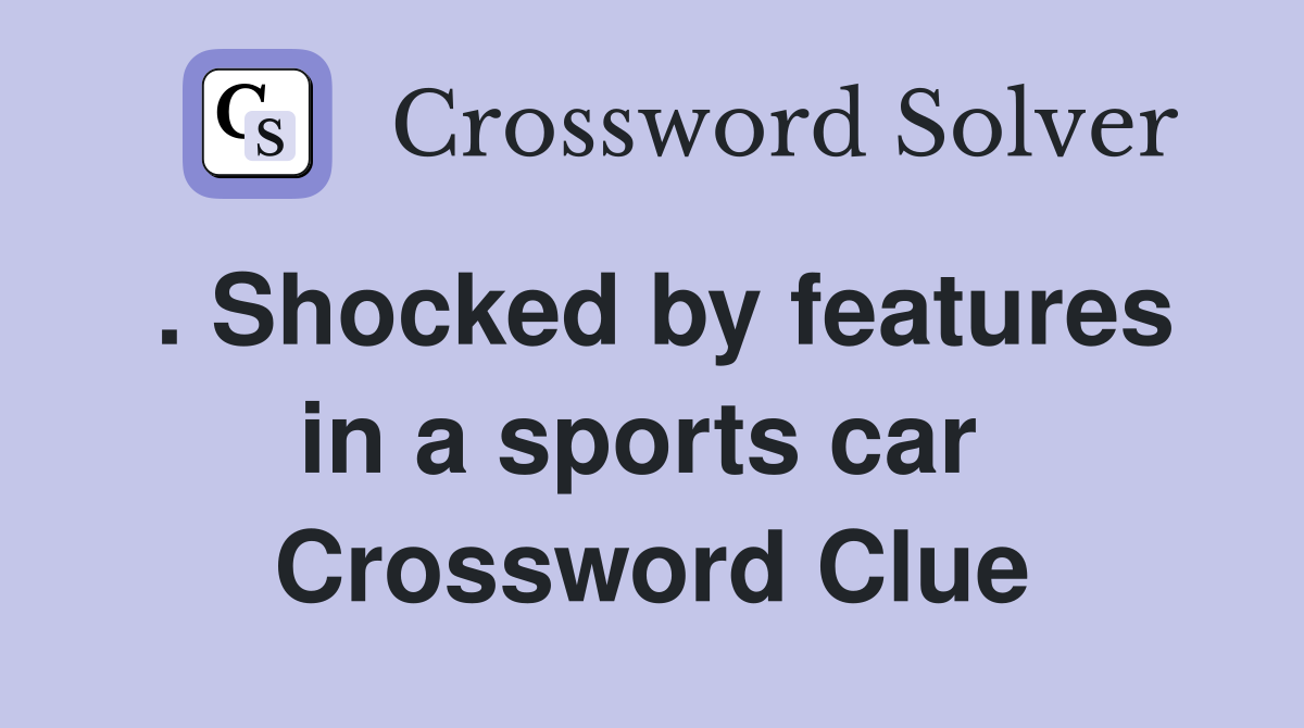 . Shocked by features in a sports car  Crossword Clue