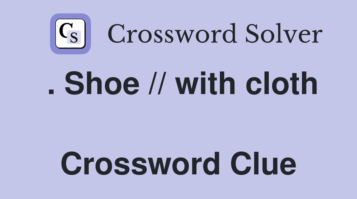 . Shoe // with cloth  Crossword Clue