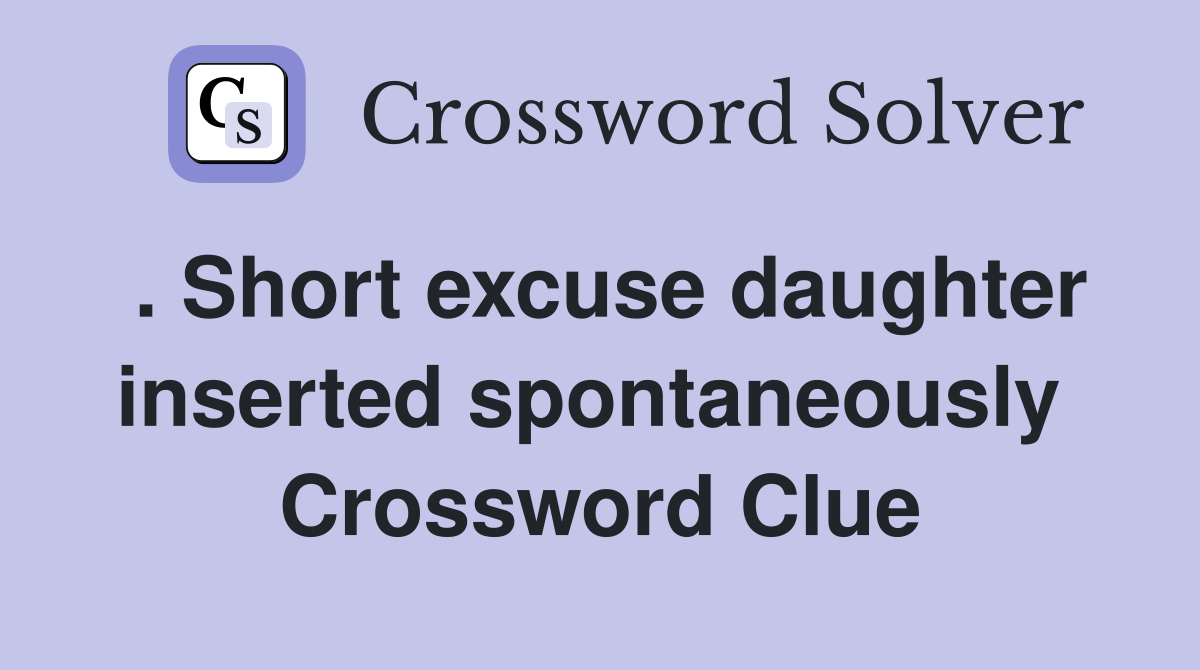 . Short excuse daughter inserted spontaneously  Crossword Clue
