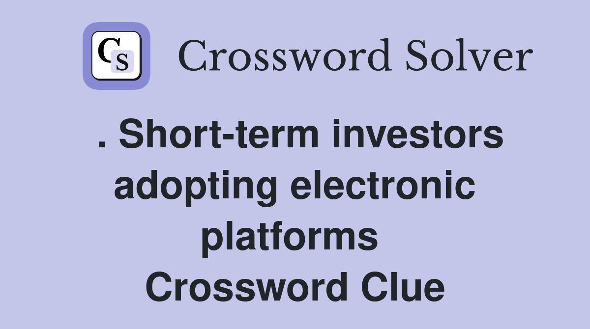 . Short-term investors adopting electronic platforms  Crossword Clue