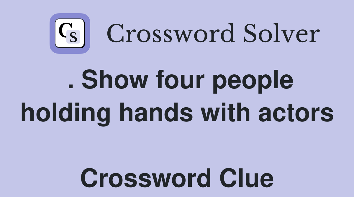 . Show four people holding hands with actors  Crossword Clue