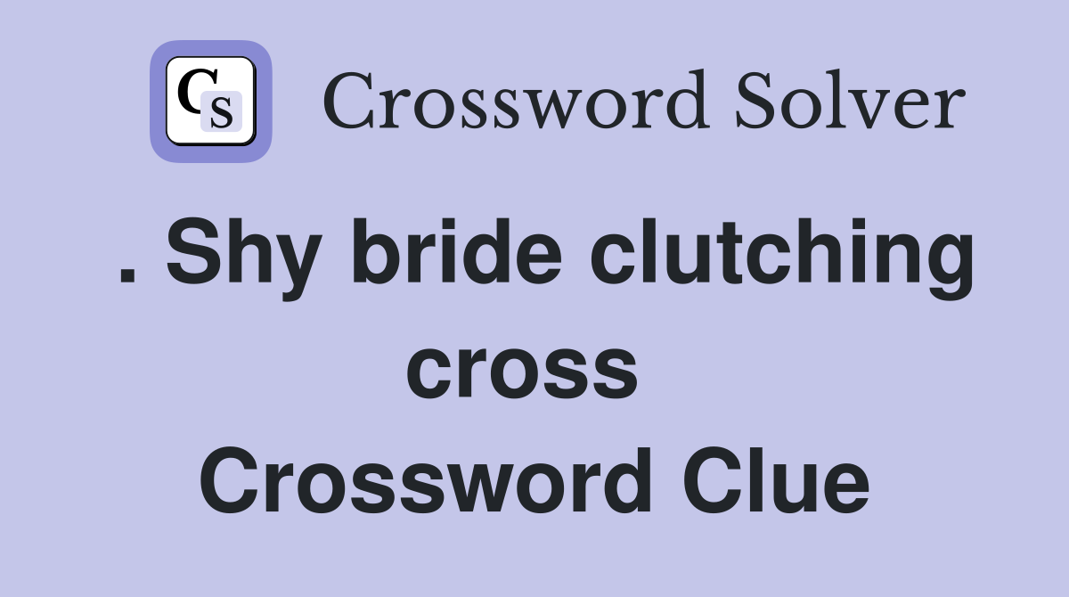. Shy bride clutching cross  Crossword Clue