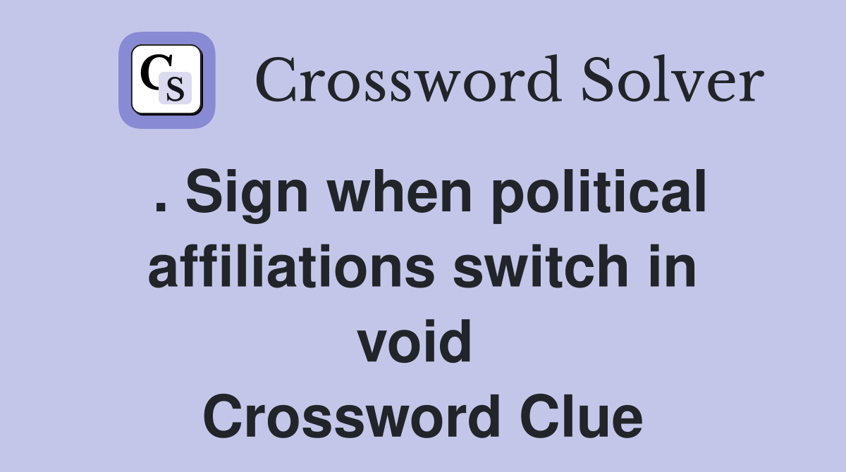 . Sign when political affiliations switch in void  Crossword Clue