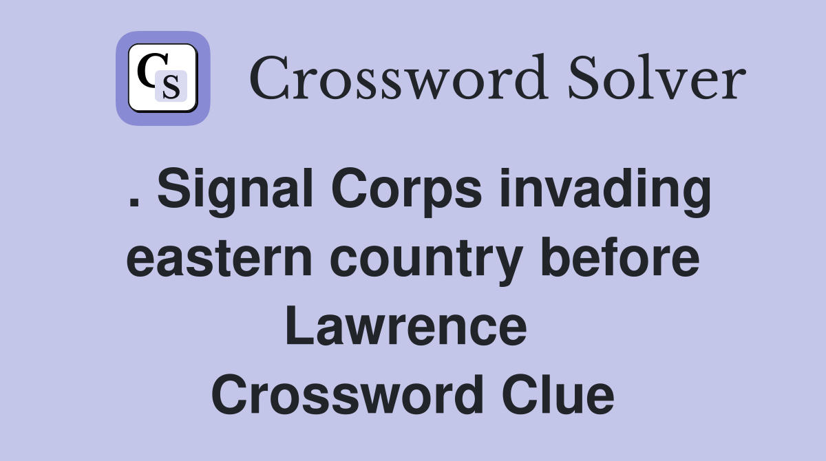 . Signal Corps invading eastern country before Lawrence  Crossword Clue