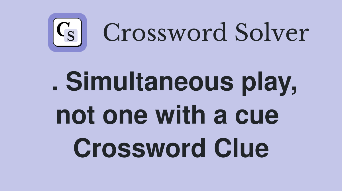 . Simultaneous play, not one with a cue  Crossword Clue
