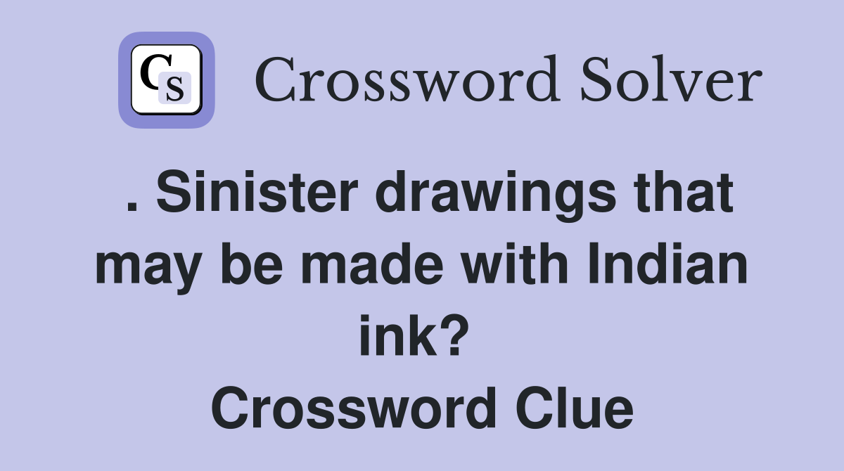 . Sinister drawings that may be made with Indian ink?  Crossword Clue