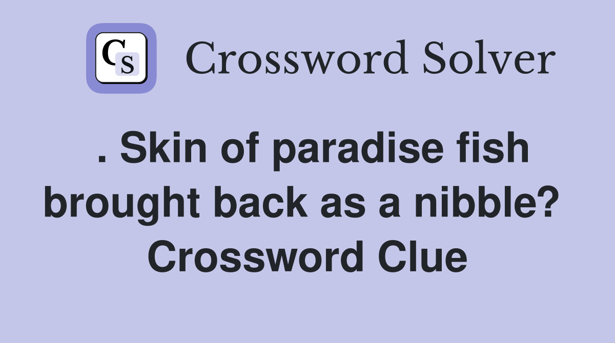 . Skin of paradise fish brought back as a nibble?  Crossword Clue