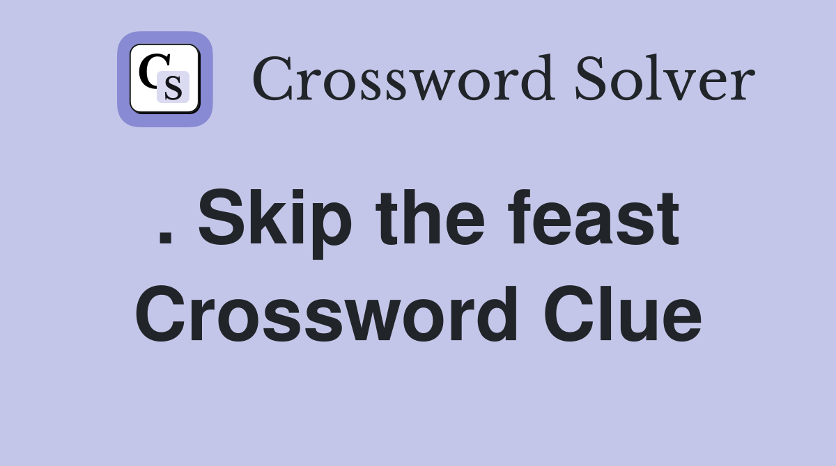 . Skip the feast  Crossword Clue