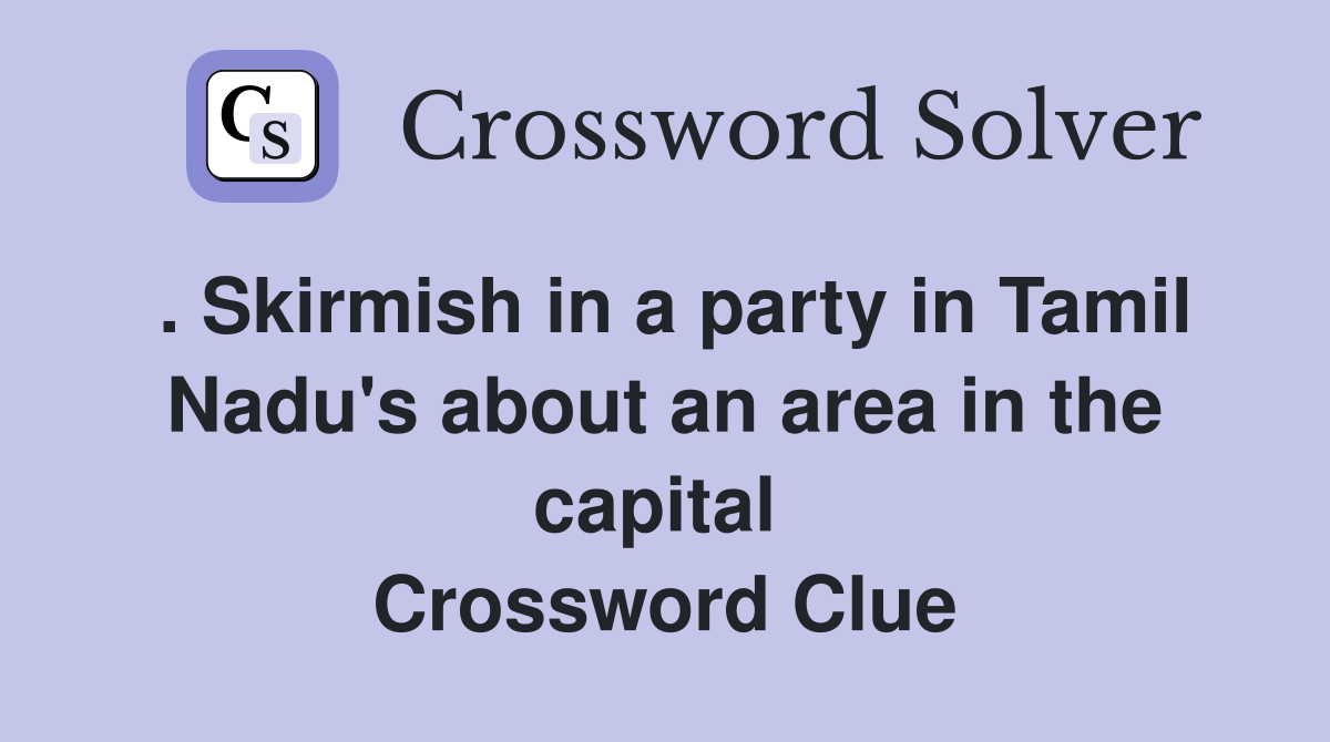 . Skirmish in a party in Tamil Nadu's about an area in the capital  Crossword Clue