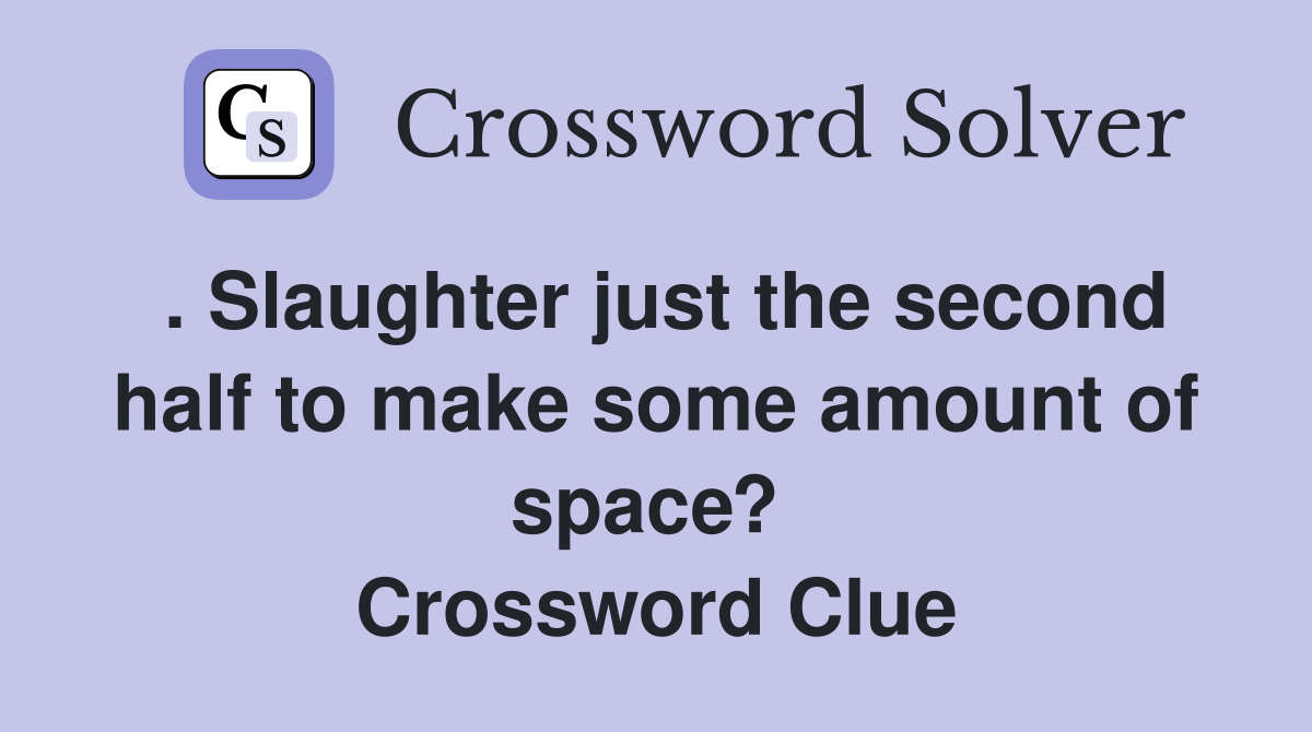 . Slaughter just the second half to make some amount of space?  Crossword Clue
