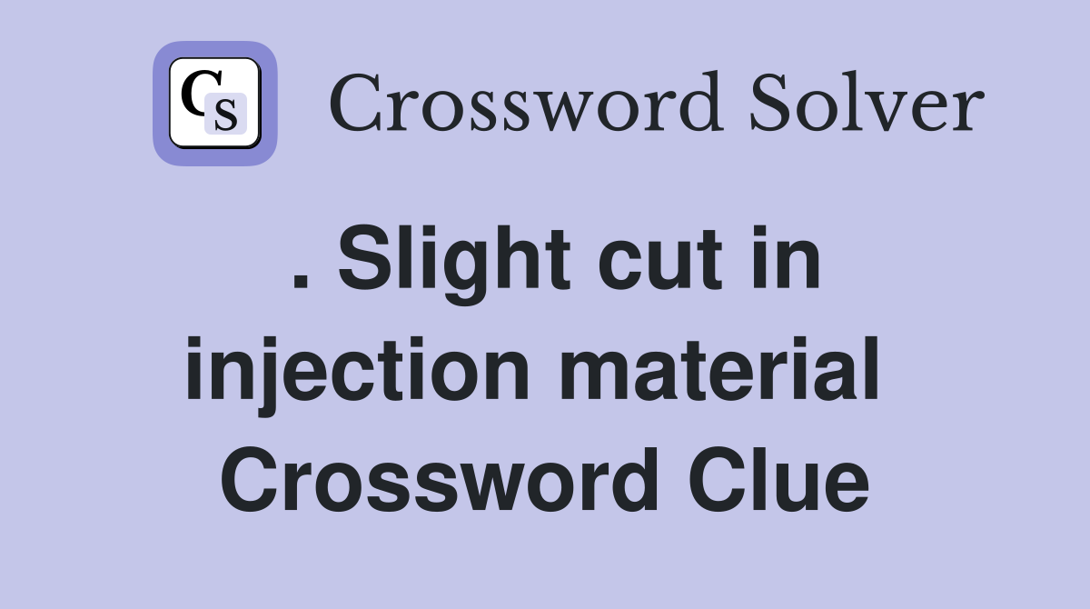 . Slight cut in injection material  Crossword Clue