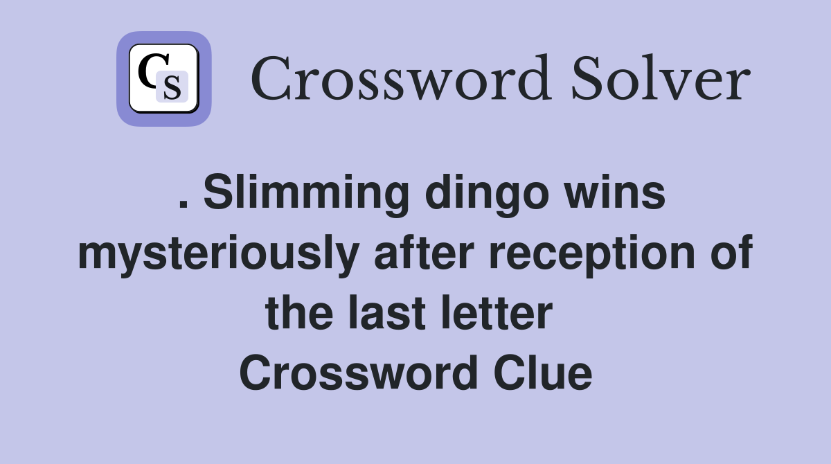 . Slimming dingo wins mysteriously after reception of the last letter  Crossword Clue