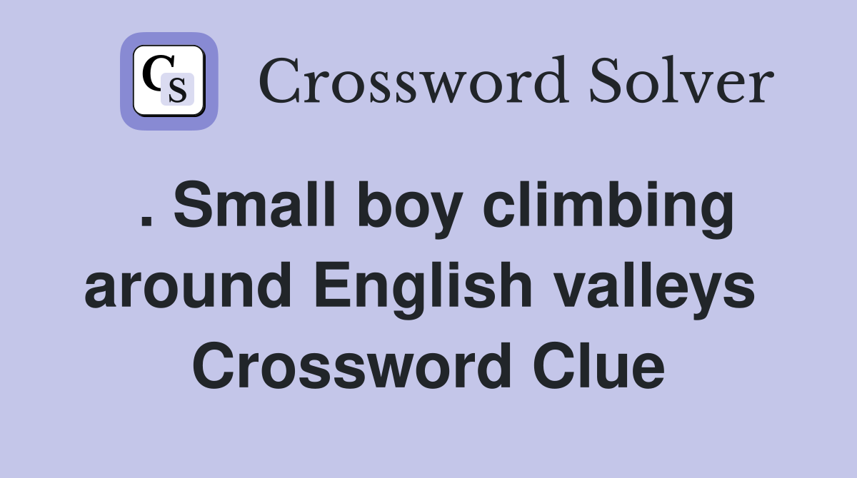 . Small boy climbing around English valleys  Crossword Clue