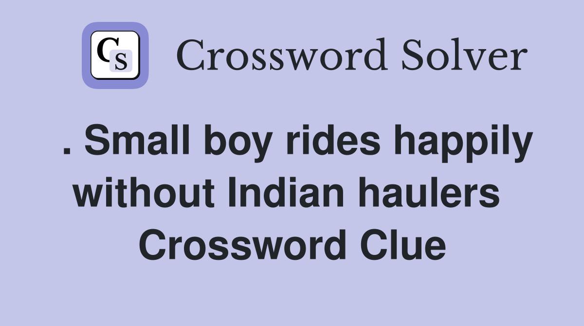 . Small boy rides happily without Indian haulers  Crossword Clue