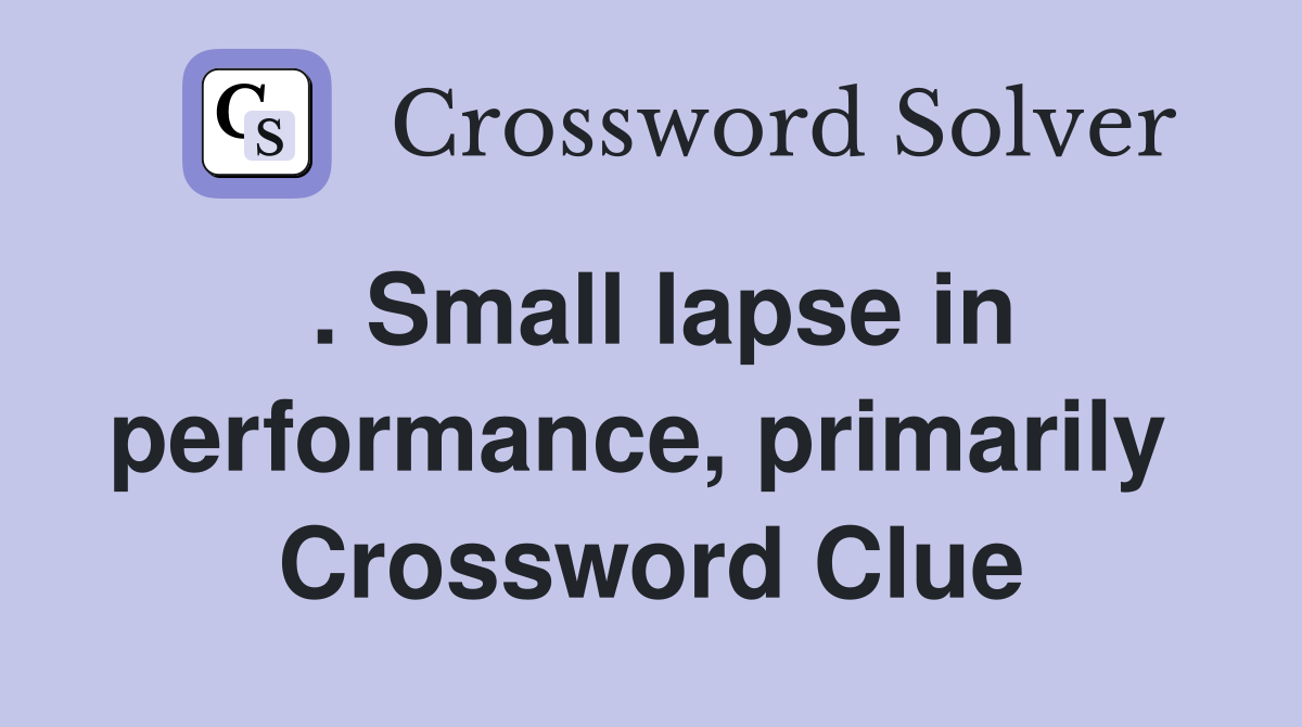 . Small lapse in performance, primarily  Crossword Clue