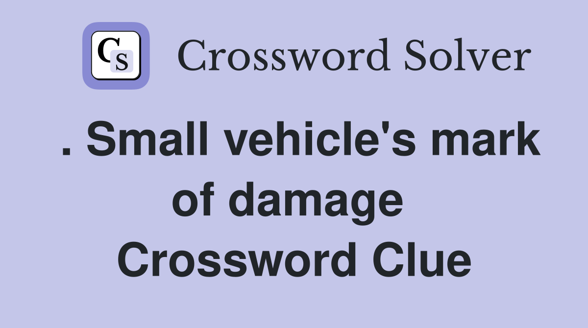 . Small vehicle's mark of damage  Crossword Clue