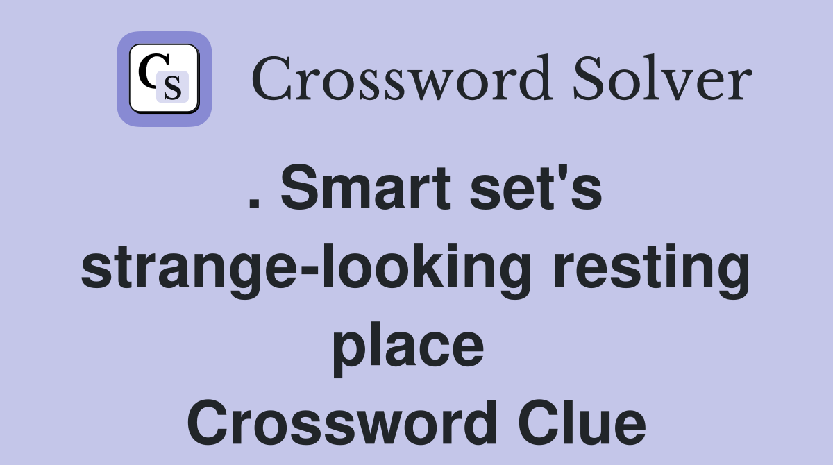 . Smart set's strange-looking resting place  Crossword Clue