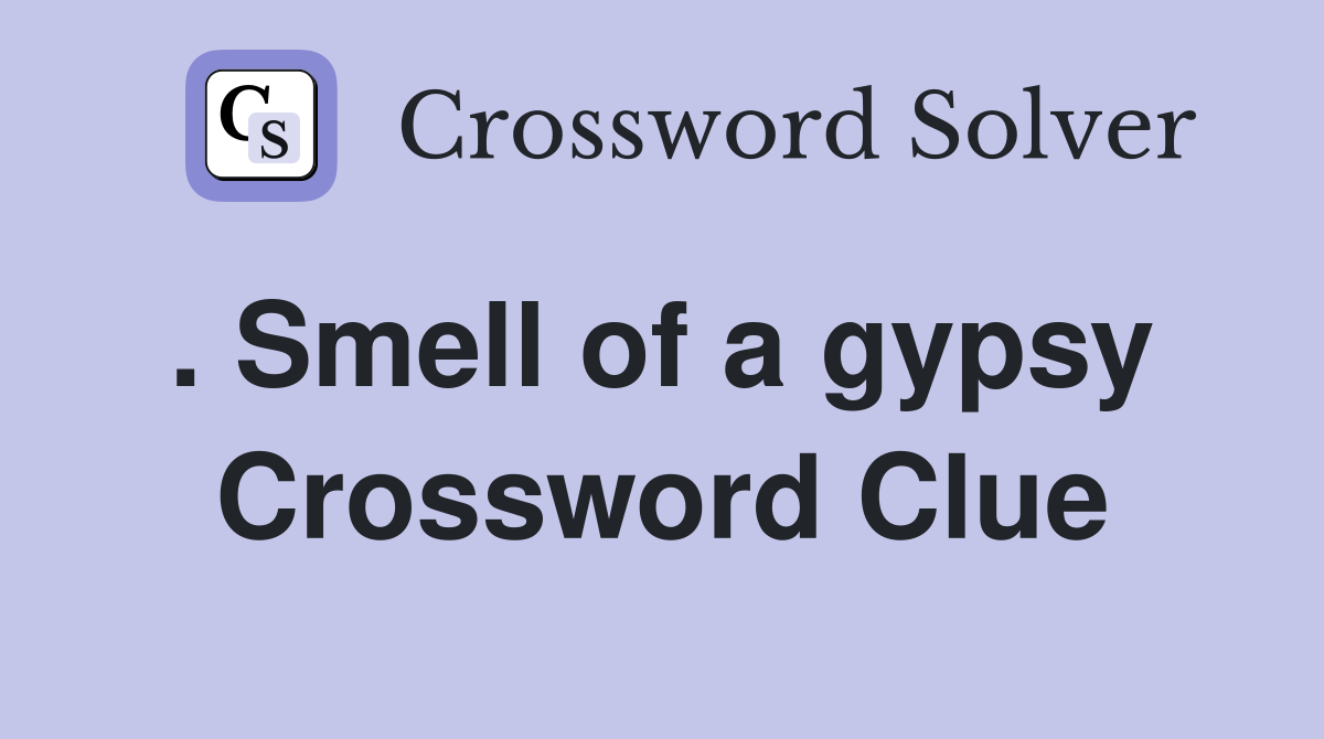 . Smell of a gypsy  Crossword Clue