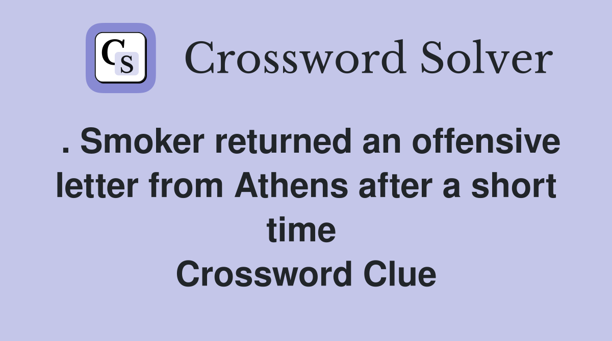 . Smoker returned an offensive letter from Athens after a short time  Crossword Clue