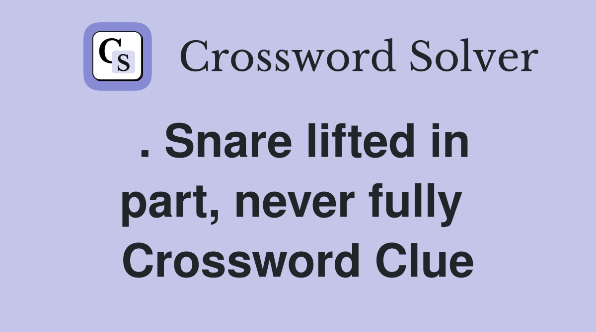. Snare lifted in part, never fully  Crossword Clue