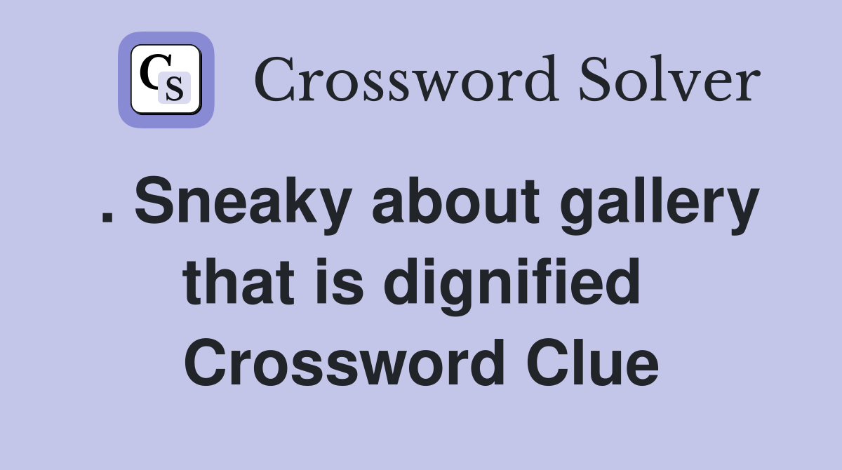 . Sneaky about gallery that is dignified  Crossword Clue