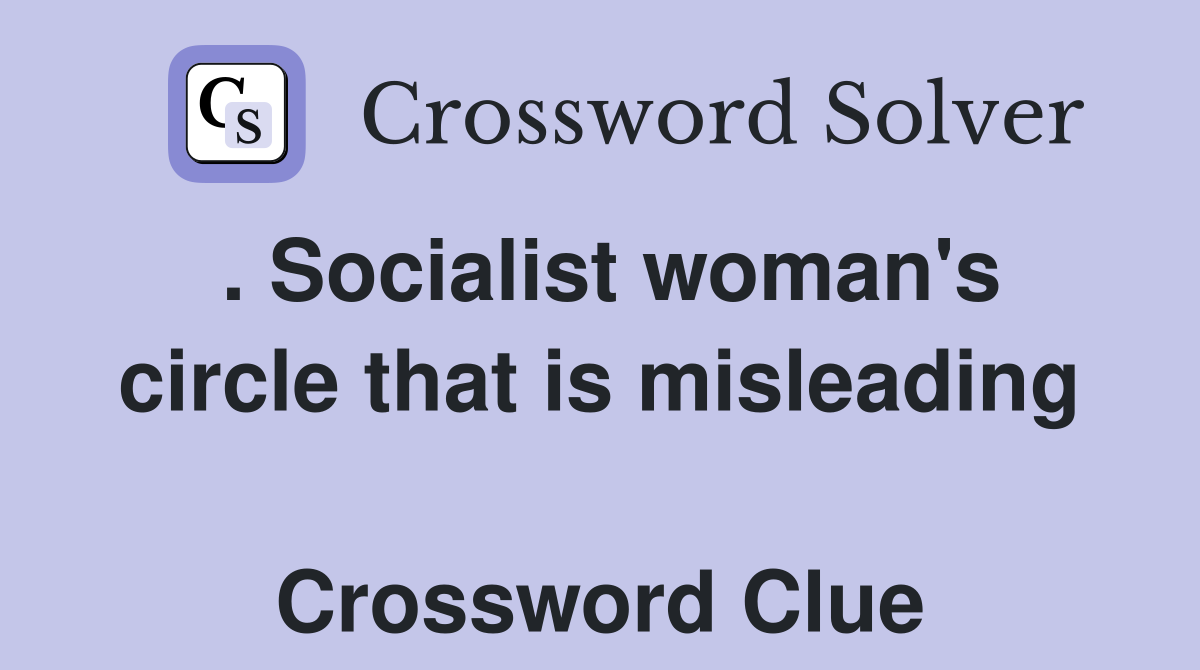 . Socialist woman's circle that is misleading  Crossword Clue